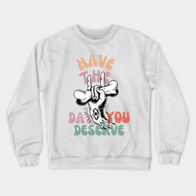 Have The Day You Deserve Motivational Tie Dye T-Shirt - Funny Sarcastic Crewneck Sweatshirt by CoolFuture